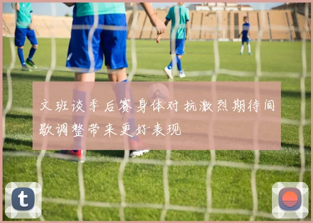 文班谈季后赛身体对抗激烈期待间歇调整带来更好表现