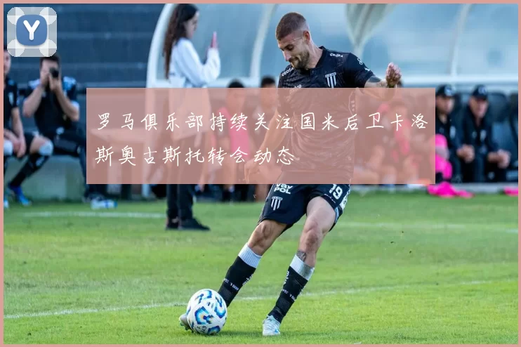 罗马俱乐部持续关注国米后卫卡洛斯奥古斯托转会动态